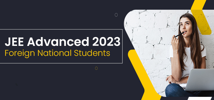Foreign National Students can appear directly for JEE Advanced 2023