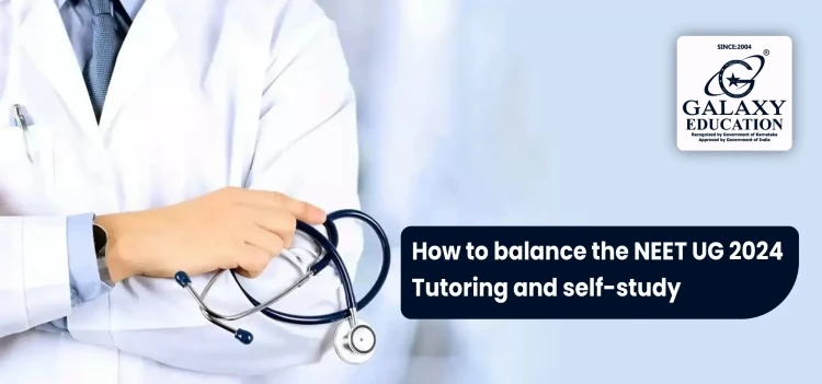 How to balance the NEET UG 2024 tutoring and self-study effectively?
