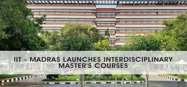 IIT - Madras launches international interdisciplinary master’s programmes