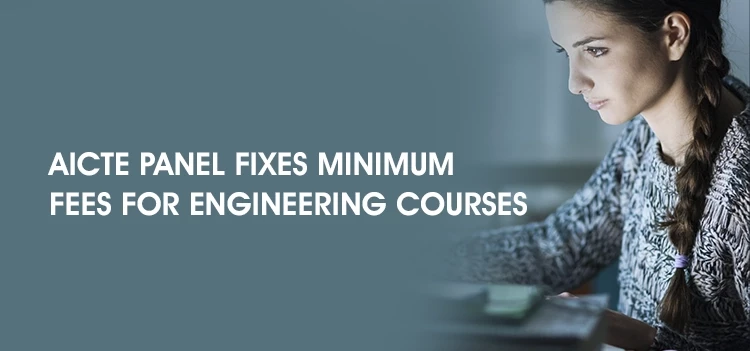 AICTE Panel fixes maximum and minimum fee for Engineering, Tech Institutes