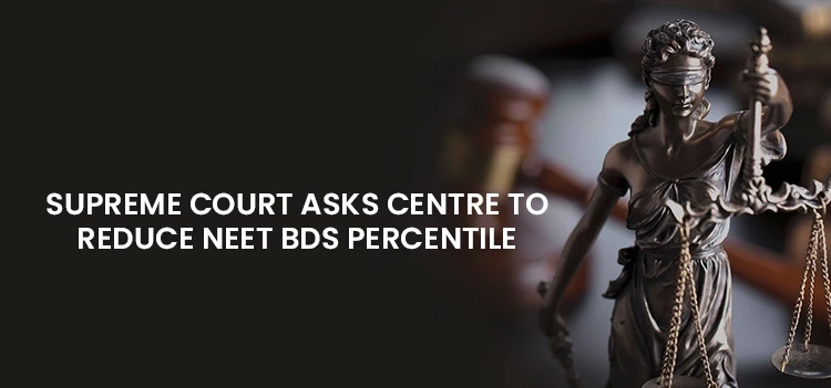 Supreme Court Asks Centre: Consider the lowering of cut-off percentile for NEET BDS 2021